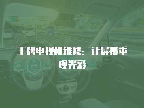 王牌電視機(jī)維修：讓屏幕重現(xiàn)光彩