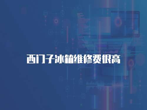 西門子冰箱維修費很高
