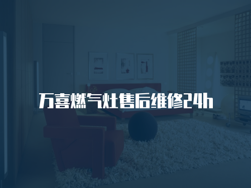 萬喜燃?xì)庠钍酆缶S修24h