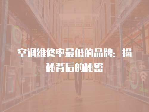 空調維修率最低的品牌：揭秘背后的秘密