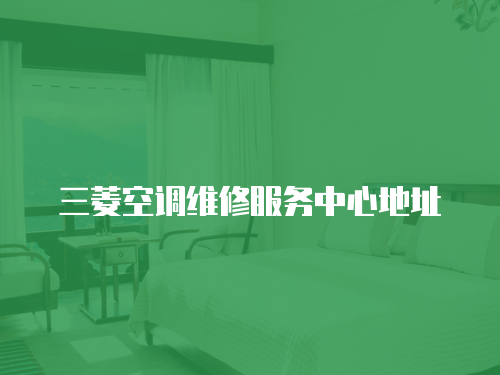 三菱空調(diào)維修服務(wù)中心地址