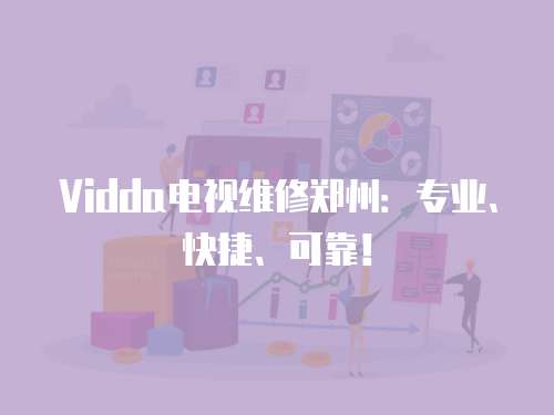 Vidda電視維修鄭州：專業(yè)、快捷、可靠！