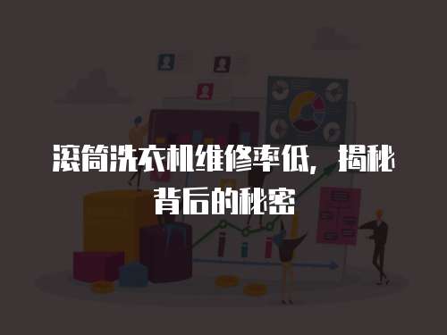 滾筒洗衣機(jī)維修率低，揭秘背后的秘密