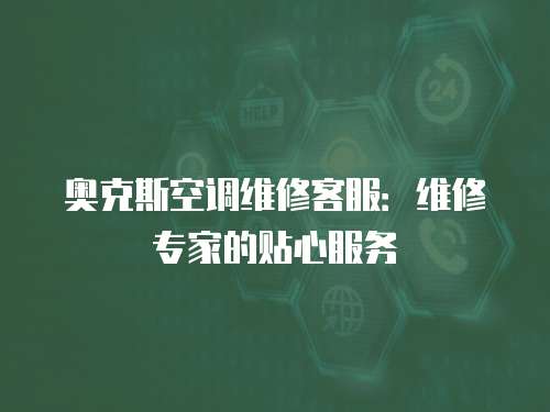 奧克斯空調維修客服：維修專家的貼心服務