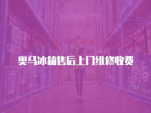 奧馬冰箱售后上門維修收費