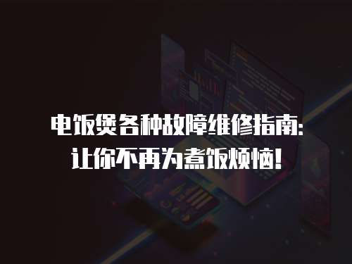 電飯煲各種故障維修指南：讓你不再為煮飯煩惱！