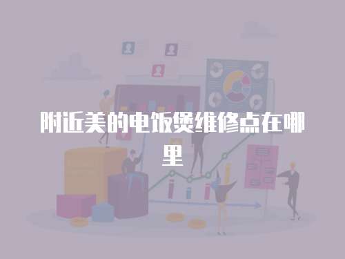 附近美的電飯煲維修點在哪里