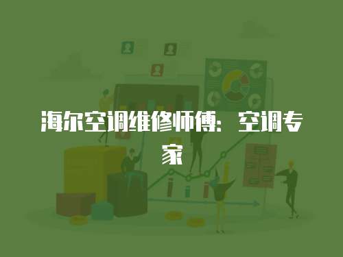 海爾空調維修師傅：空調專家