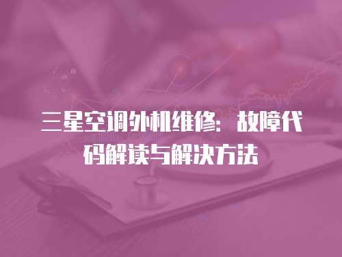 三星空調外機維修：故障代碼解讀與解決方法