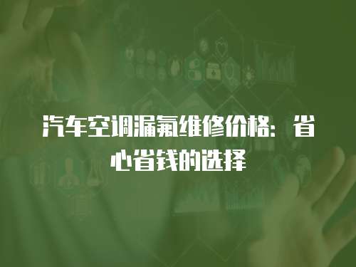 汽車空調漏氟維修價格：省心省錢的選擇