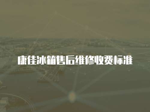 康佳冰箱售后維修收費標(biāo)準(zhǔn)