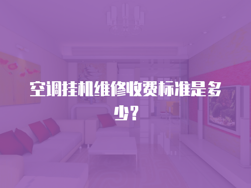空調(diào)掛機(jī)維修收費(fèi)標(biāo)準(zhǔn)是多少？
