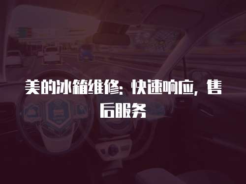美的冰箱維修: 快速響應, 售后服務