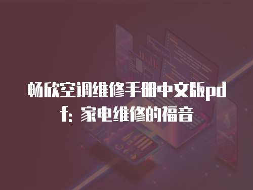 暢欣空調(diào)維修手冊(cè)中文版pdf: 家電維修的福音