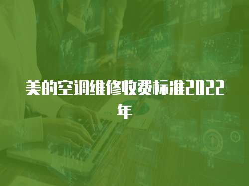 美的空調(diào)維修收費(fèi)標(biāo)準(zhǔn)2022年