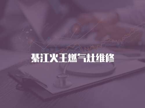 綦江火王燃氣灶維修