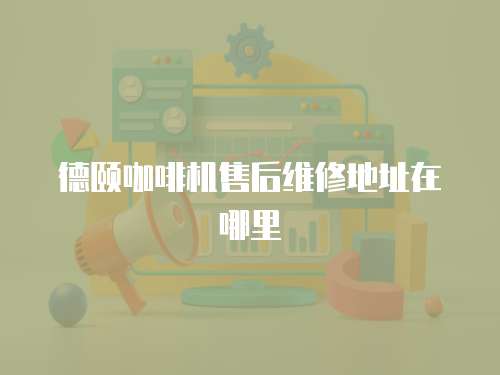 德頤咖啡機售后維修地址在哪里