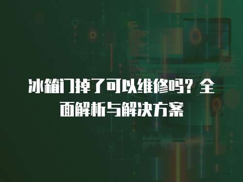 冰箱門掉了可以維修嗎？全面解析與解決方案