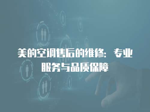 美的空調售后的維修：專業(yè)服務與品質保障