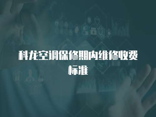 科龍空調(diào)保修期內(nèi)維修收費標(biāo)準(zhǔn)