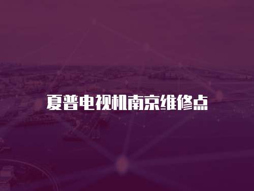 夏普電視機南京維修點