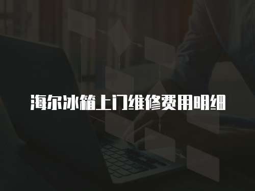 海爾冰箱上門維修費用明細