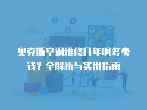 奧克斯空調(diào)維修幾年啊多少錢？全解析與實(shí)用指南