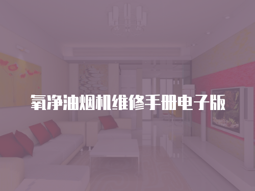 氧凈油煙機(jī)維修手冊電子版