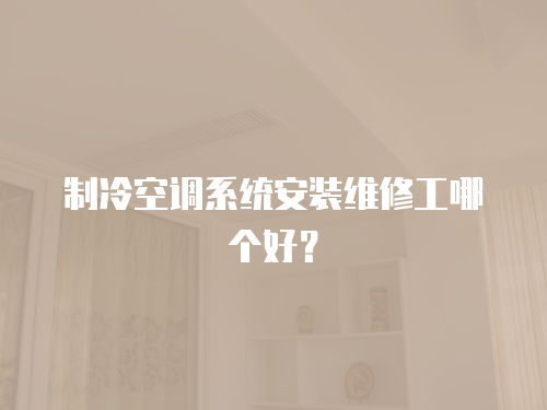 制冷空調系統安裝維修工哪個好？