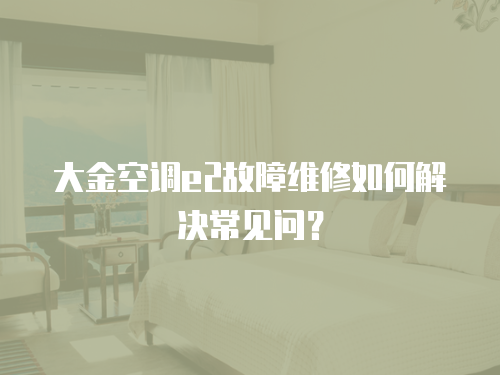 大金空調e2故障維修如何解決常見問？