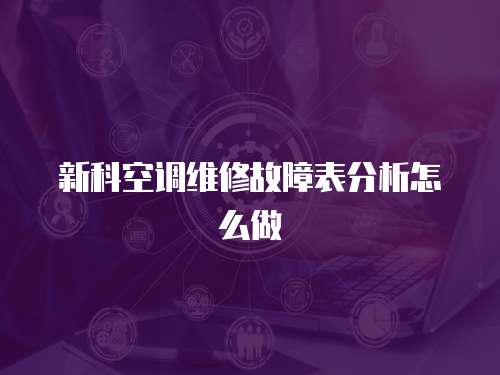 新科空調維修故障表分析怎么做