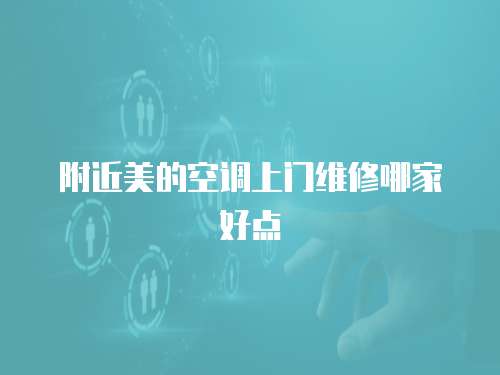 附近美的空調上門維修哪家好點