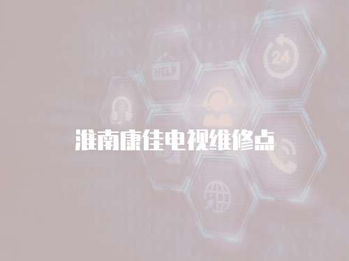 淮南康佳電視維修點