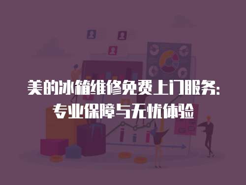 美的冰箱維修免費上門服務：專業保障與無憂體驗