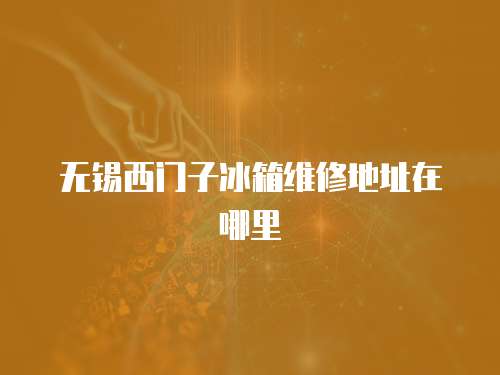 無錫西門子冰箱維修地址在哪里