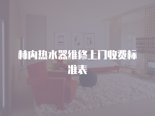 林內(nèi)熱水器維修上門收費標(biāo)準(zhǔn)表