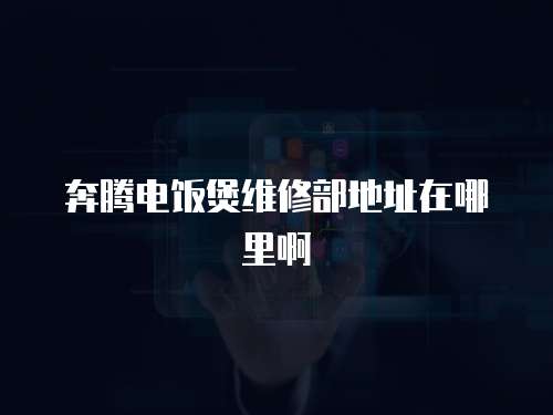 奔騰電飯煲維修部地址在哪里啊