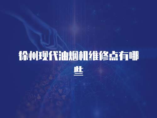 徐州現(xiàn)代油煙機(jī)維修點有哪些