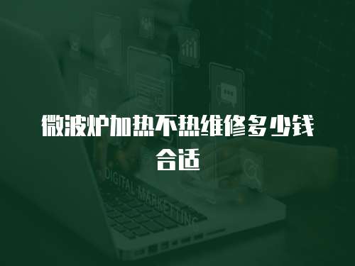 微波爐加熱不熱維修多少錢合適 微波爐加熱不熱維修多少錢合適