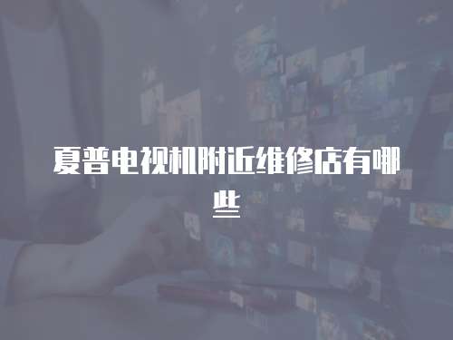 夏普電視機附近維修店有哪些
