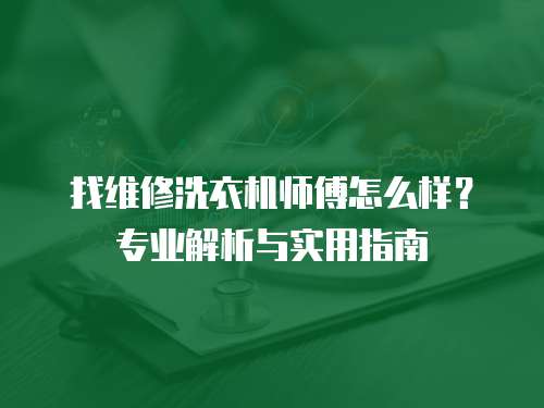 找維修洗衣機師傅怎么樣？專業解析與實用指南
