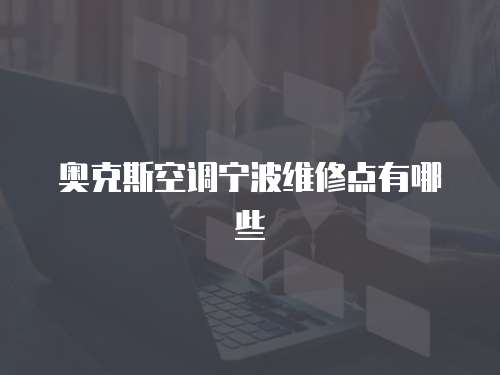 奧克斯空調(diào)寧波維修點有哪些