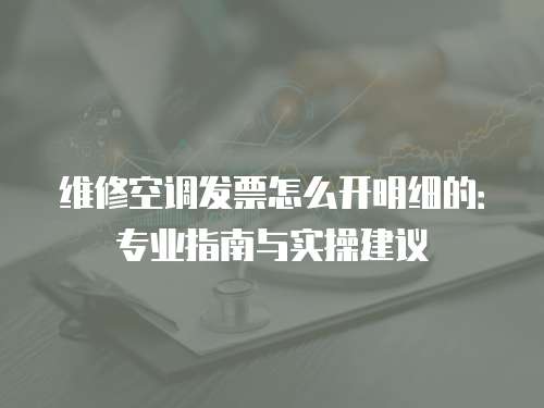 維修空調發票怎么開明細的：專業指南與實操建議