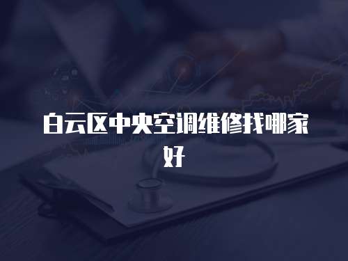 白云區(qū)中央空調(diào)維修找哪家好