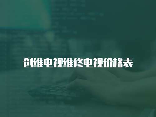 創維電視維修電視價格表