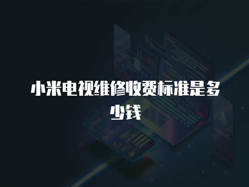小米電視維修收費標準是多少錢