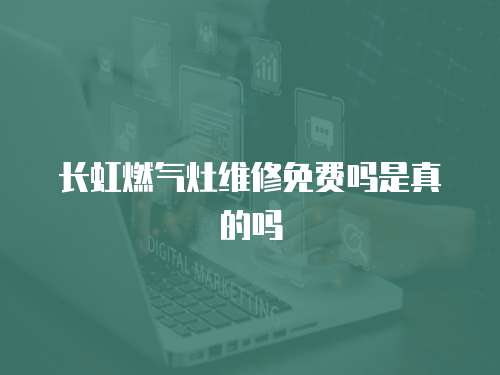 長虹燃?xì)庠罹S修免費(fèi)嗎是真的嗎