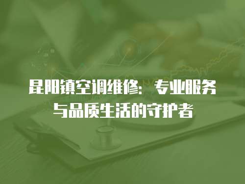 昆陽鎮空調維修：專業服務與品質生活的守護者