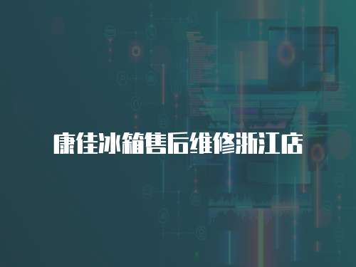 康佳冰箱售后維修浙江店