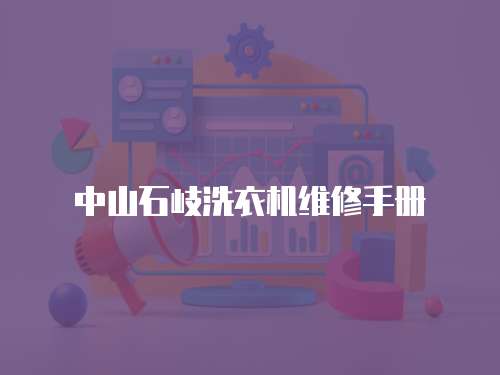 中山石岐洗衣機(jī)維修手冊(cè)